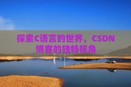 探索C语言的世界，CSDN博客的独特视角
